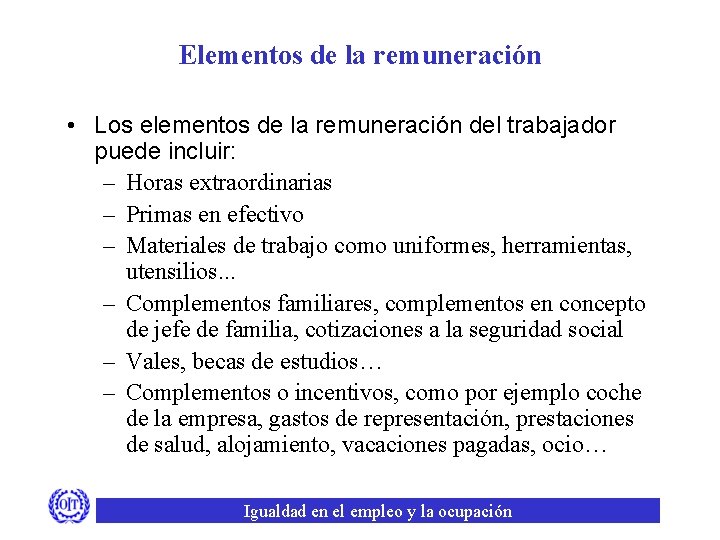 Elementos de la remuneración • Los elementos de la remuneración del trabajador puede incluir: