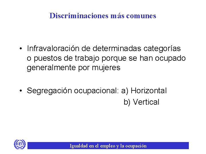 Discriminaciones más comunes • Infravaloración de determinadas categorías o puestos de trabajo porque se