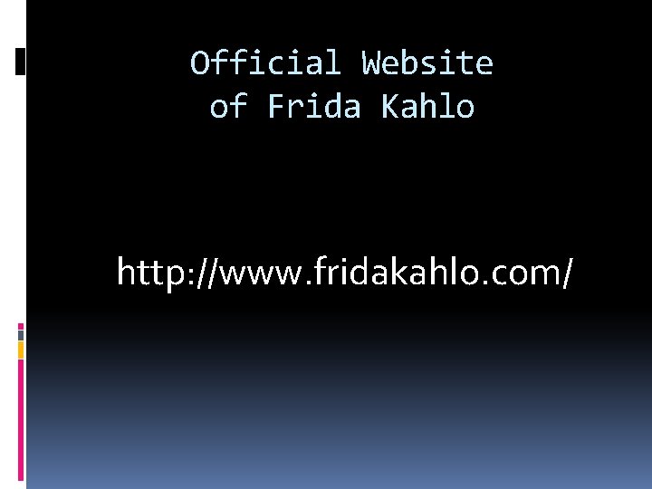 Official Website of Frida Kahlo http: //www. fridakahlo. com/ 