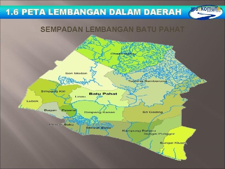 1. 6 PETA LEMBANGAN DALAM DAERAH SEMPADAN LEMBANGAN BATU PAHAT 1. 6 PETA LEMBANGAN DALAM DAERAH SEMPADAN LEMBANGAN BATU PAHAT