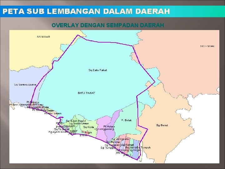 PETA SUB LEMBANGAN DALAM DAERAH OVERLAY DENGAN SEMPADAN DAERAH PETA SUB LEMBANGAN DALAM DAERAH OVERLAY DENGAN SEMPADAN DAERAH