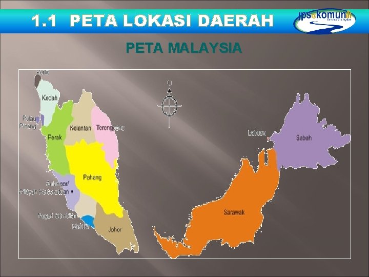 1. 1 PETA LOKASI DAERAH PETA MALAYSIA 1. 1 PETA LOKASI DAERAH PETA MALAYSIA