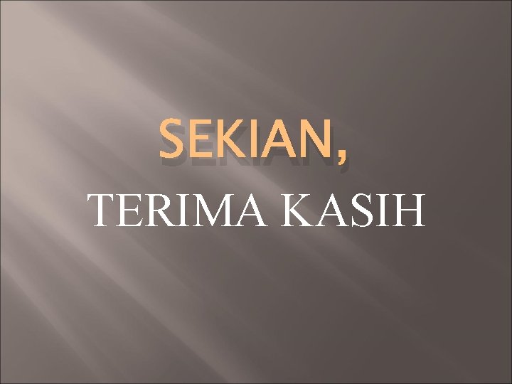 SEKIAN, TERIMA KASIH SEKIAN, TERIMA KASIH