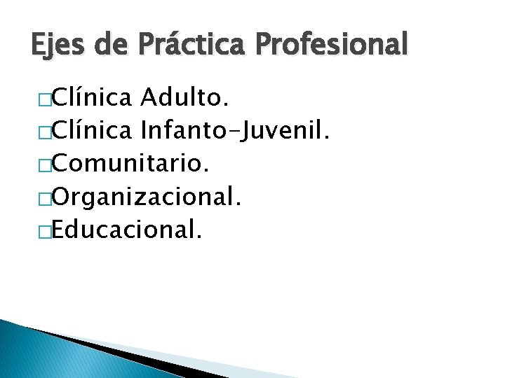Ejes de Práctica Profesional �Clínica Adulto. �Clínica Infanto-Juvenil. �Comunitario. �Organizacional. �Educacional. 