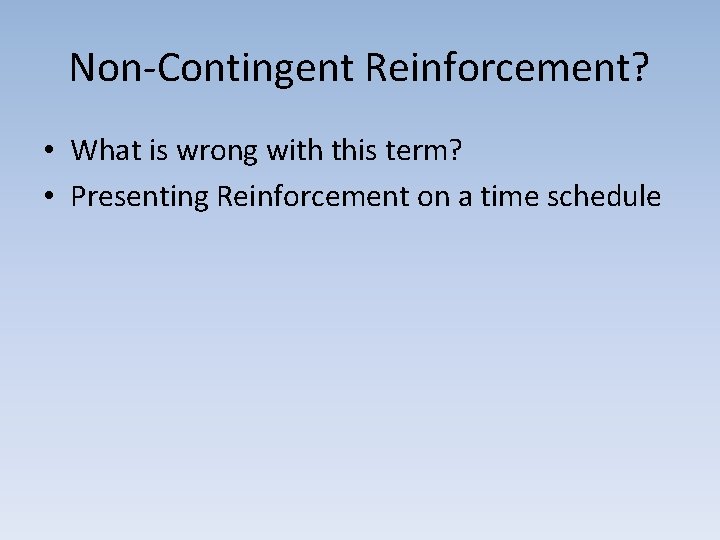 Non-Contingent Reinforcement? • What is wrong with this term? • Presenting Reinforcement on a