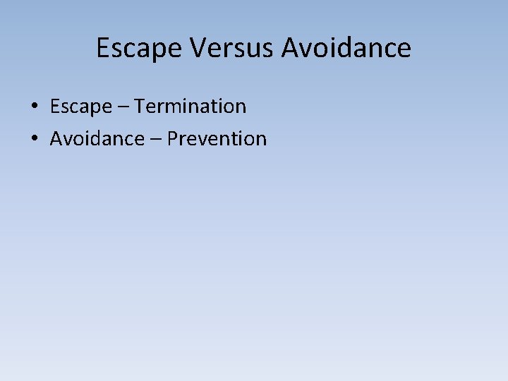 Escape Versus Avoidance • Escape – Termination • Avoidance – Prevention 