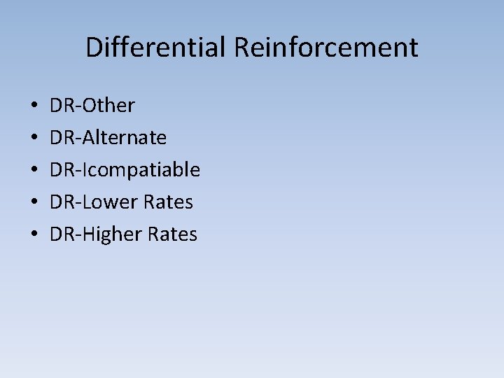 Differential Reinforcement • • • DR-Other DR-Alternate DR-Icompatiable DR-Lower Rates DR-Higher Rates 