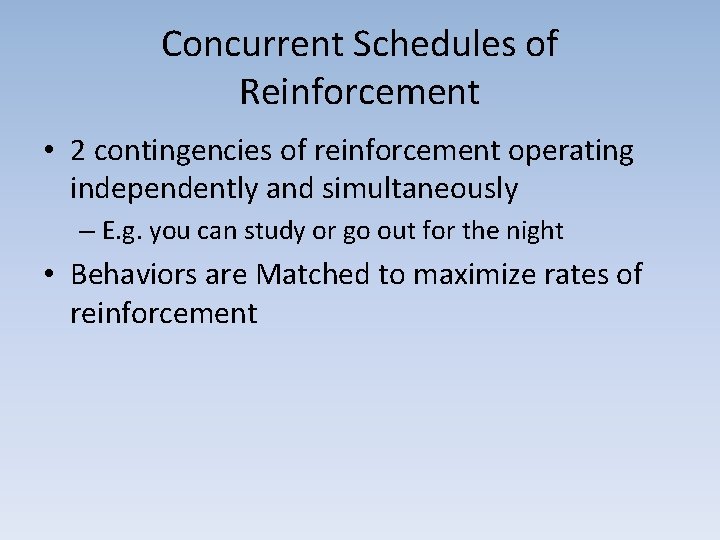 Concurrent Schedules of Reinforcement • 2 contingencies of reinforcement operating independently and simultaneously –