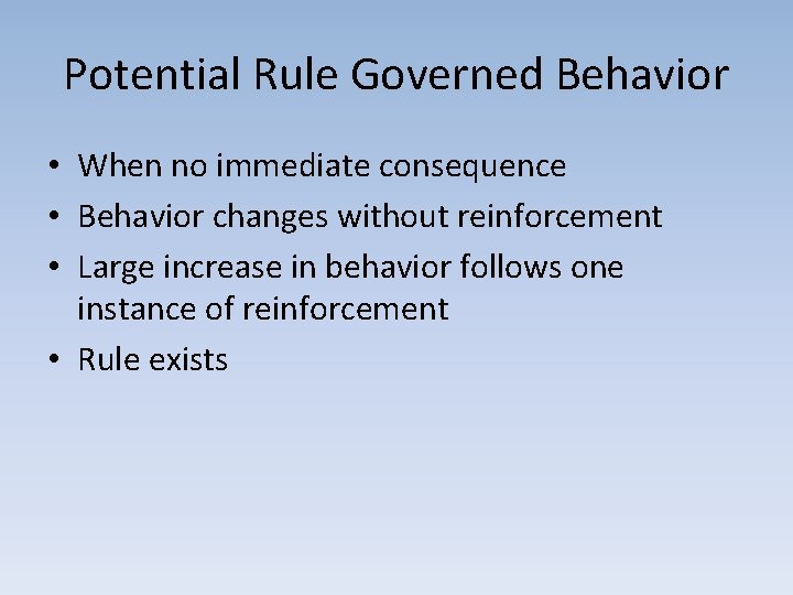 Potential Rule Governed Behavior • When no immediate consequence • Behavior changes without reinforcement