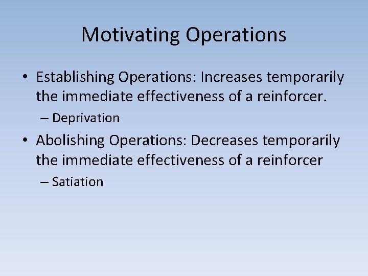 Motivating Operations • Establishing Operations: Increases temporarily the immediate effectiveness of a reinforcer. –