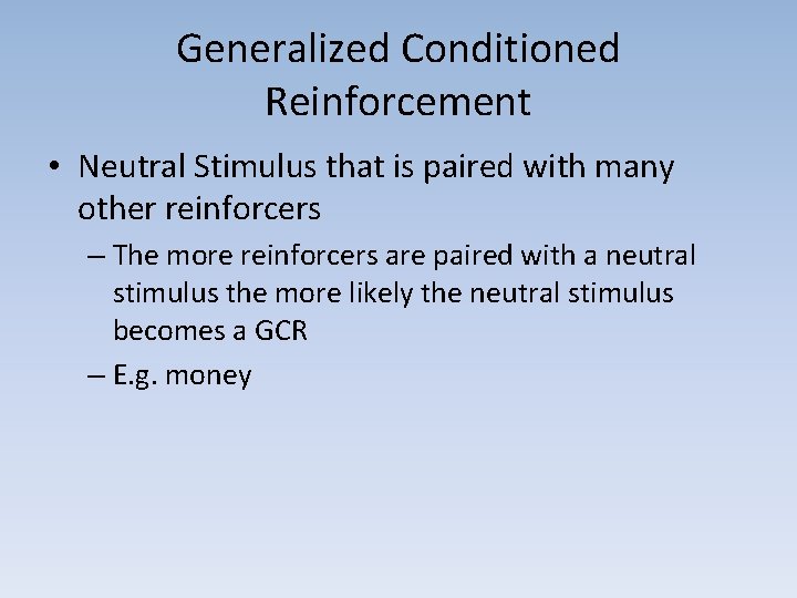 Generalized Conditioned Reinforcement • Neutral Stimulus that is paired with many other reinforcers –