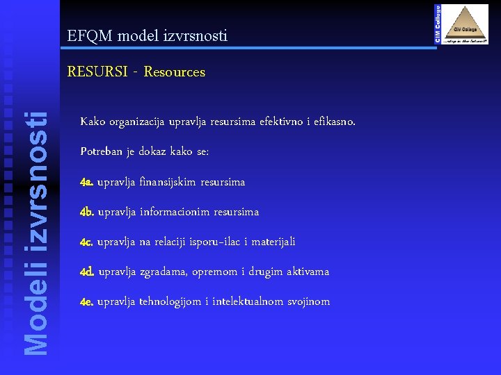 EFQM model izvrsnosti Modeli izvrsnosti RESURSI - Resources Kako organizacija upravlja resursima efektivno i