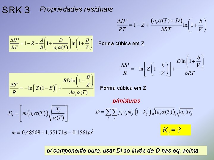 SRK 3 Propriedades residuais Forma cúbica em Z p/misturas Kij = ? p/ componente