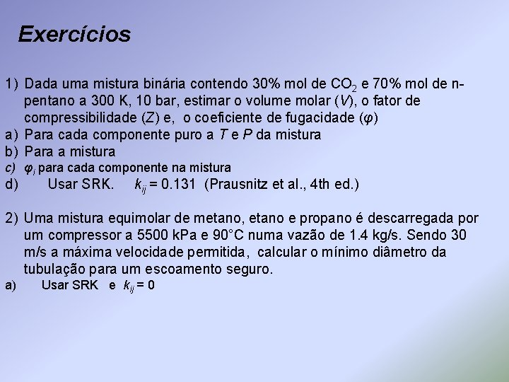 Exercícios 1) Dada uma mistura binária contendo 30% mol de CO 2 e 70%