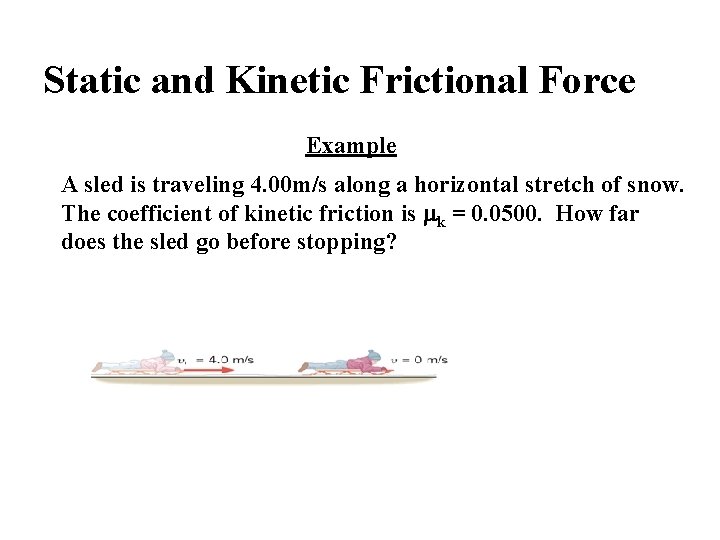 Static and Kinetic Frictional Force Example A sled is traveling 4. 00 m/s along