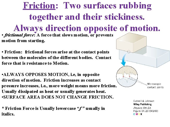 Friction: Two surfaces rubbing together and their stickiness. Always direction opposite of motion. •