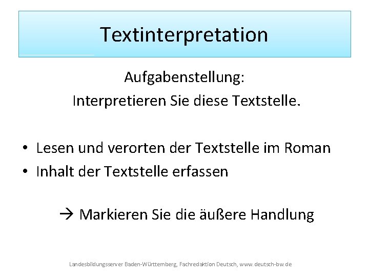 Textinterpretation Aufgabenstellung: Interpretieren Sie diese Textstelle. • Lesen und verorten der Textstelle im Roman