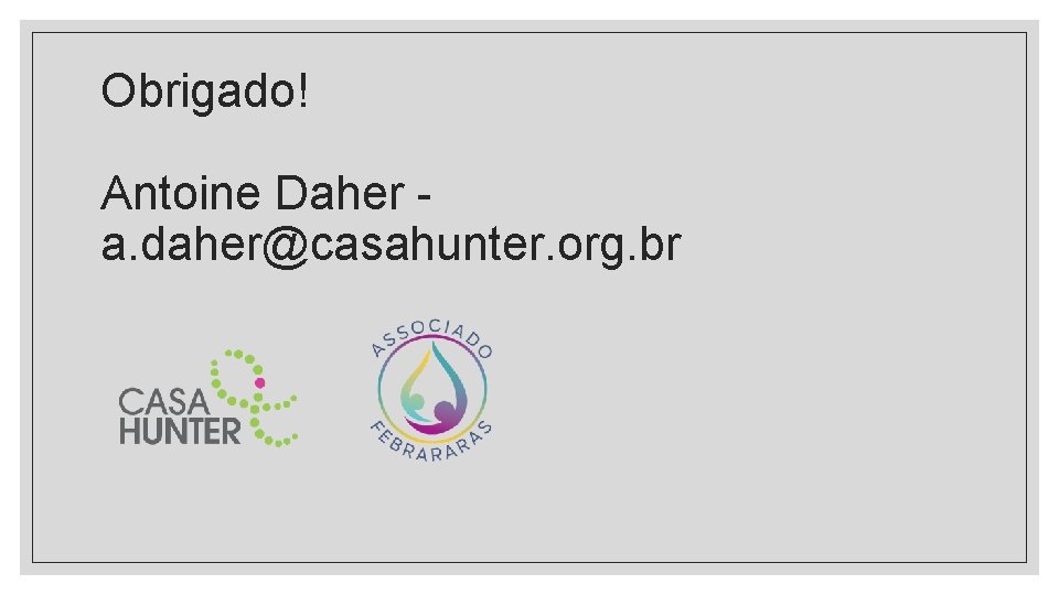 Obrigado! Antoine Daher a. daher@casahunter. org. br 