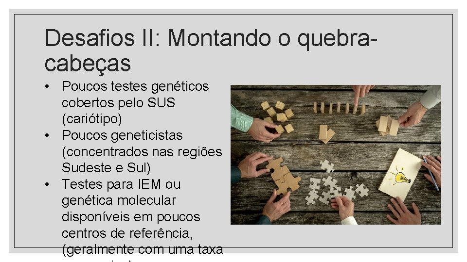 Desafios II: Montando o quebracabeças • Poucos testes genéticos cobertos pelo SUS (cariótipo) •