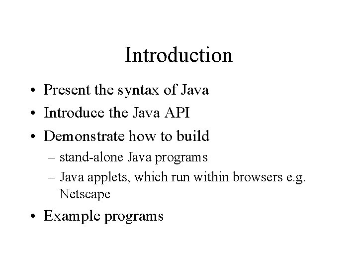 Introduction • Present the syntax of Java • Introduce the Java API • Demonstrate