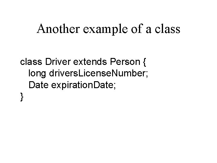 Another example of a class Driver extends Person { long drivers. License. Number; Date