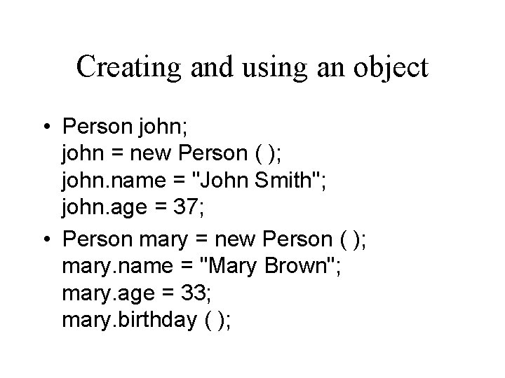 Creating and using an object • Person john; john = new Person ( );