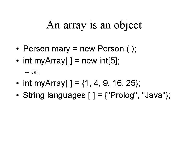 An array is an object • Person mary = new Person ( ); •