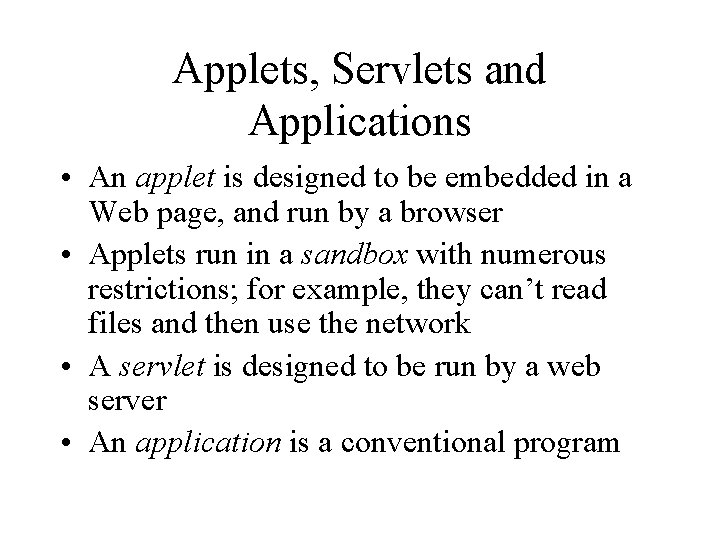 Applets, Servlets and Applications • An applet is designed to be embedded in a