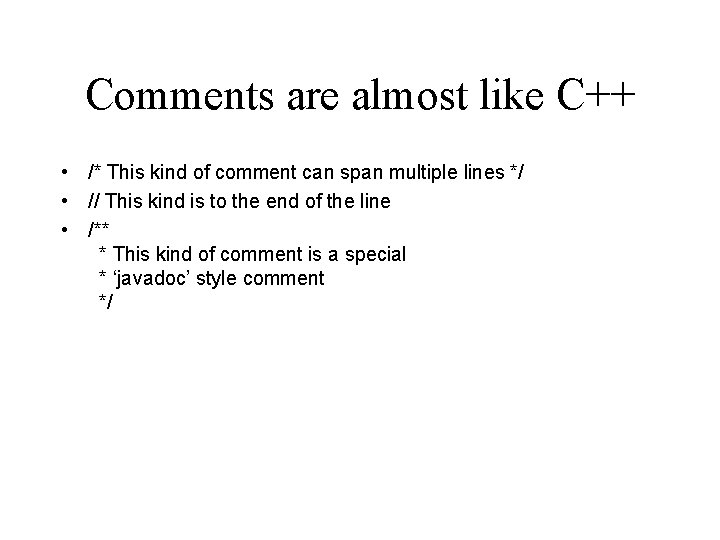 Comments are almost like C++ • /* This kind of comment can span multiple