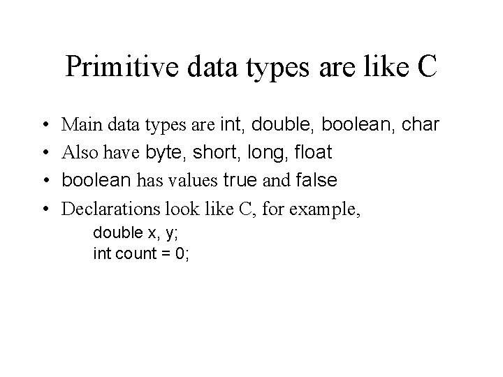 Primitive data types are like C • • Main data types are int, double,