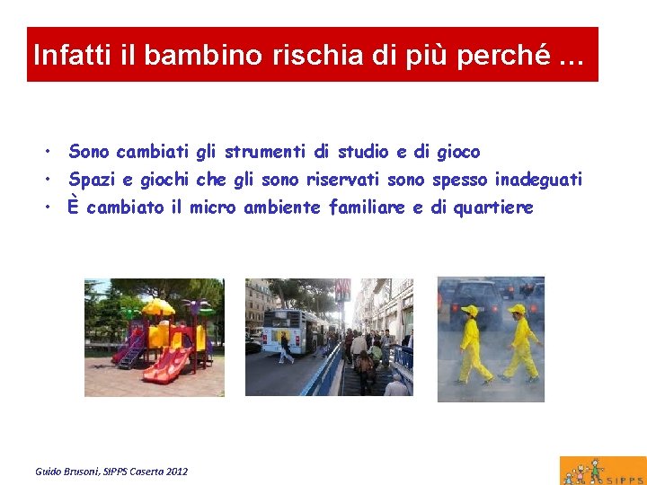 Infatti il bambino rischia di più perché … • Sono cambiati gli strumenti di