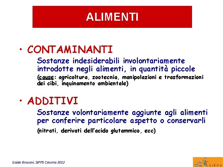 ALIMENTI • CONTAMINANTI Sostanze indesiderabili involontariamente introdotte negli alimenti, in quantità piccole (cause: agricoltura,