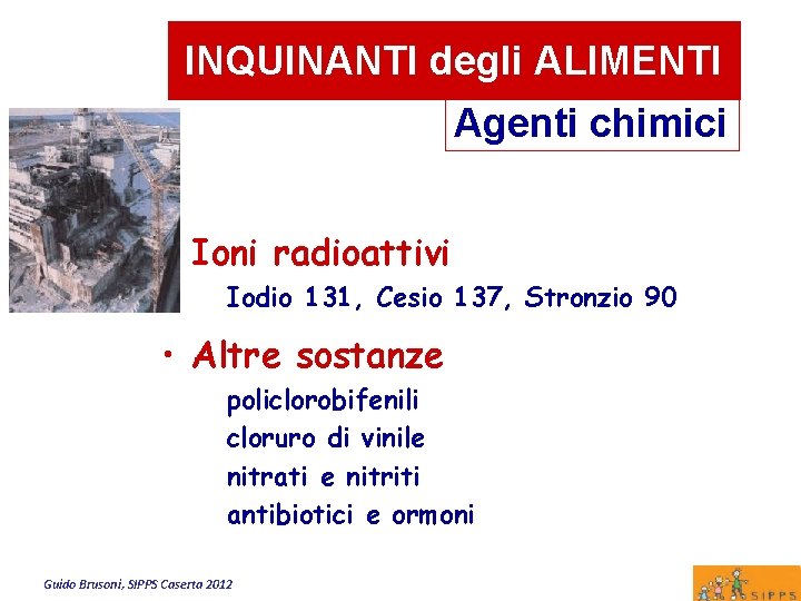 INQUINANTI degli ALIMENTI Agenti chimici • Ioni radioattivi Iodio 131, Cesio 137, Stronzio 90