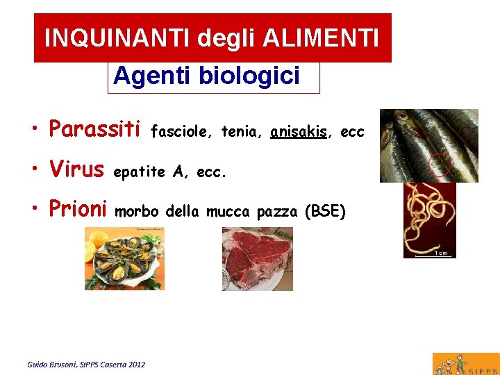 INQUINANTI degli ALIMENTI Agenti biologici • Parassiti • Virus fasciole, tenia, anisakis, ecc epatite