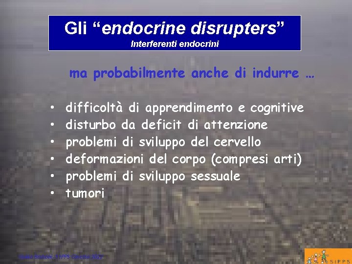 Gli “endocrine disrupters” Interferenti endocrini ma probabilmente anche di indurre … • • •