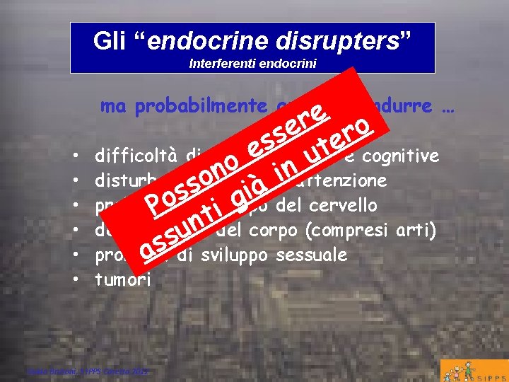 Gli “endocrine disrupters” Interferenti endocrini ma probabilmente anche di indurre … e o r