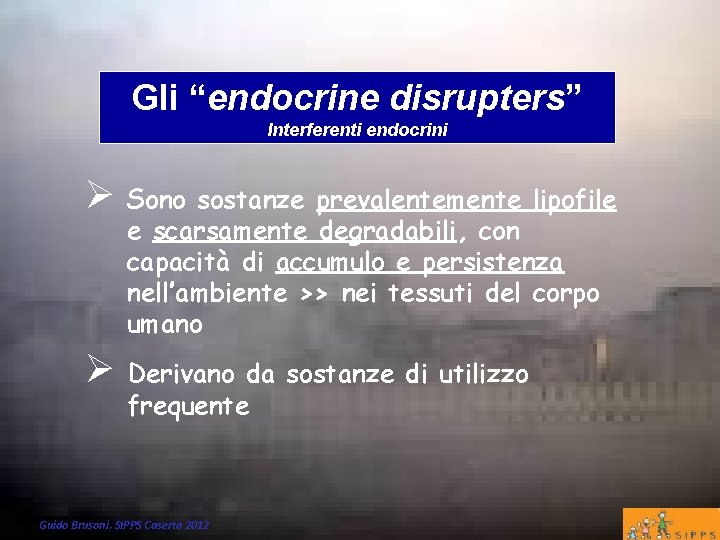 Gli “endocrine disrupters” Interferenti endocrini Ø Sono sostanze prevalentemente lipofile e scarsamente degradabili, con