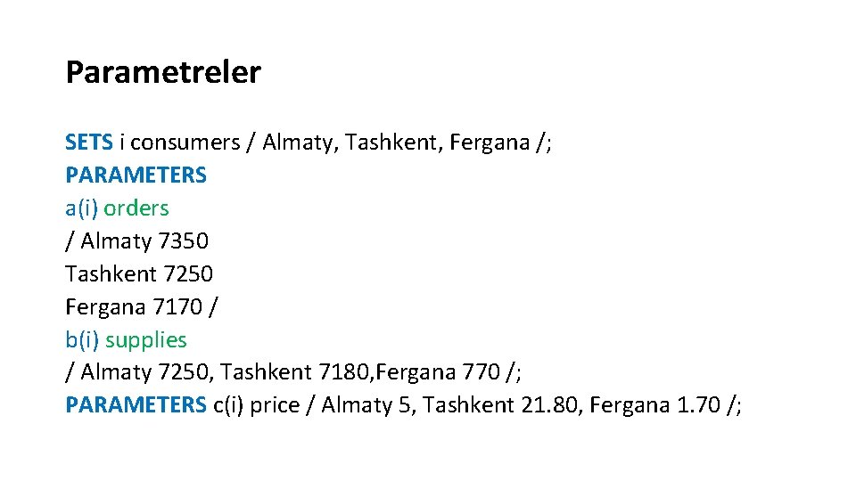 Parametreler SETS i consumers / Almaty, Tashkent, Fergana /; PARAMETERS a(i) orders / Almaty