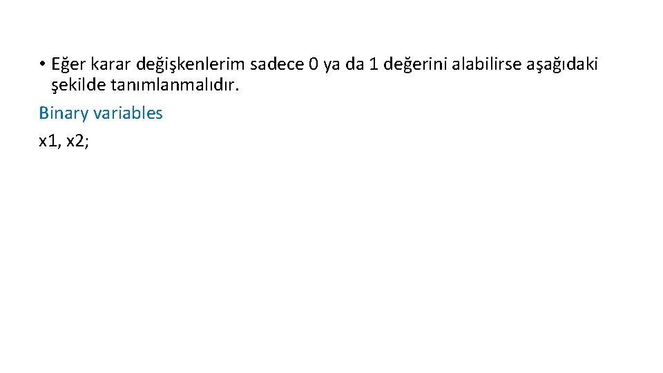  • Eğer karar değişkenlerim sadece 0 ya da 1 değerini alabilirse aşağıdaki şekilde