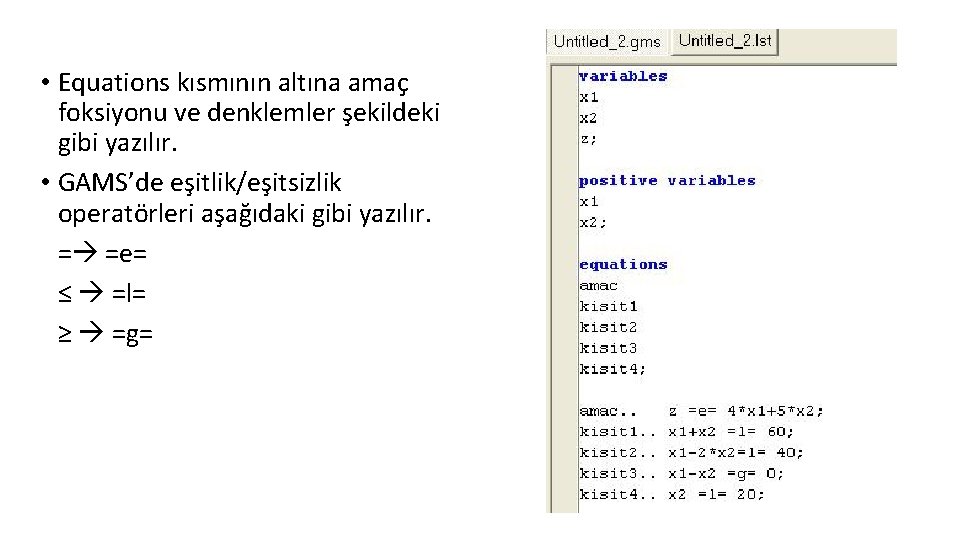  • Equations kısmının altına amaç foksiyonu ve denklemler şekildeki gibi yazılır. • GAMS’de