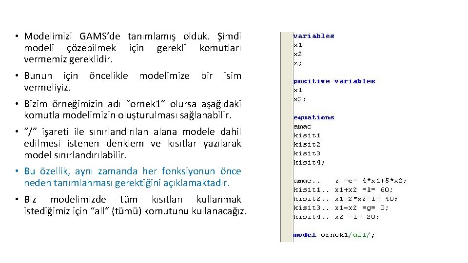  • Modelimizi GAMS’de tanımlamış olduk. Şimdi modeli çözebilmek için gerekli komutları vermemiz gereklidir.