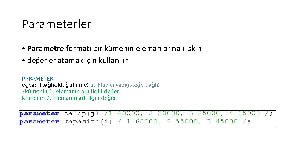 Parameterler • Parametre formatı bir kümenin elemanlarına ilişkin • değerler atamak için kullanılır PARAMETER