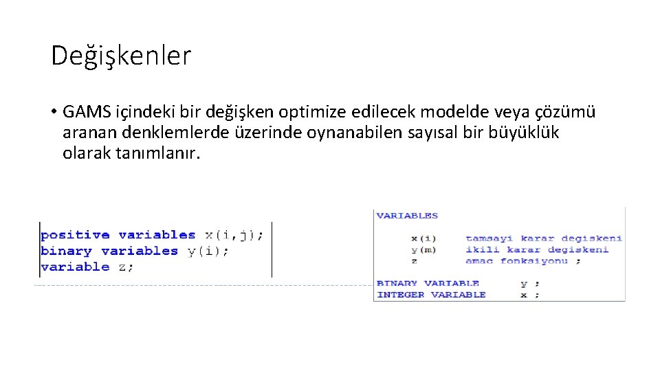 Değişkenler • GAMS içindeki bir değişken optimize edilecek modelde veya çözümü aranan denklemlerde üzerinde
