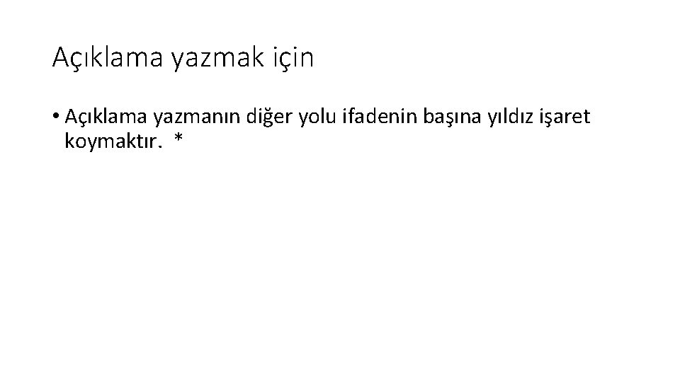 Açıklama yazmak için • Açıklama yazmanın diğer yolu ifadenin başına yıldız işaret koymaktır. *