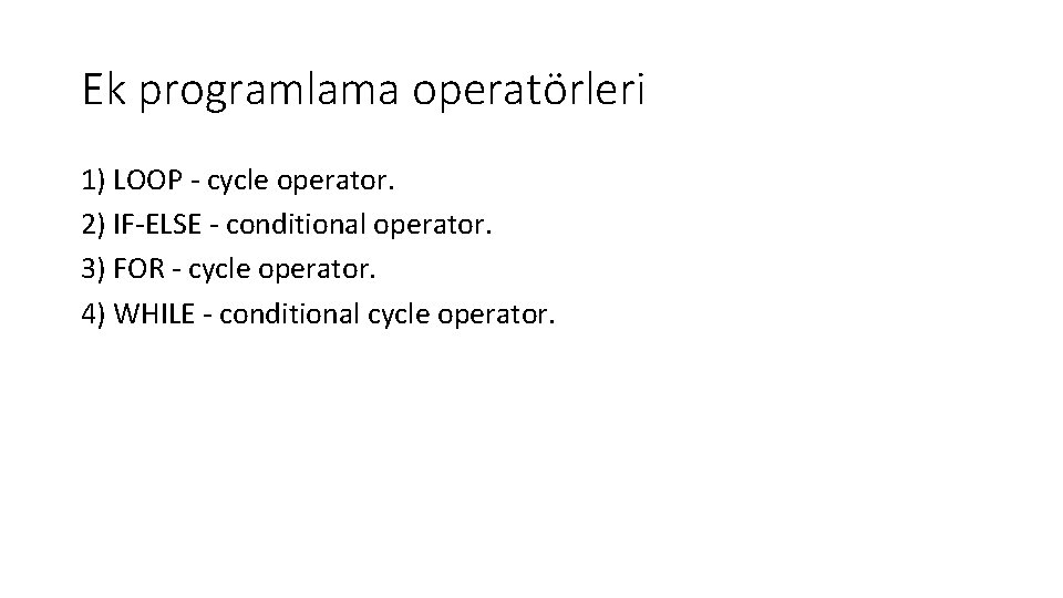 Ek programlama operatörleri 1) LOOP - cycle operator. 2) IF-ELSE - conditional operator. 3)