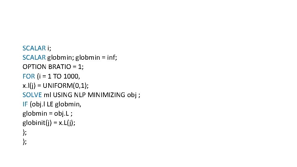 SCALAR i; SCALAR globmin; globmin = inf; OPTION BRATIO = 1; FOR (i =