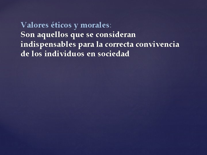 Valores éticos y morales: Son aquellos que se consideran indispensables para la correcta convivencia