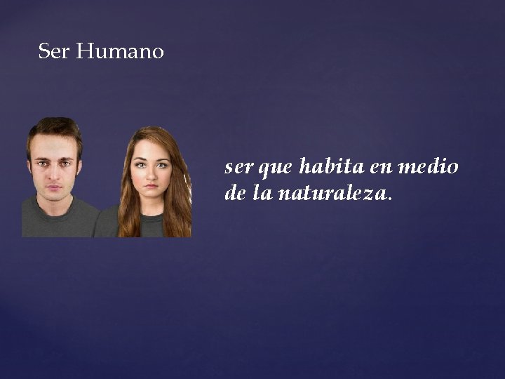 Ser Humano ser que habita en medio de la naturaleza. 