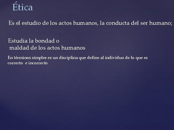 Ética Es el estudio de los actos humanos, la conducta del ser humano; Estudia