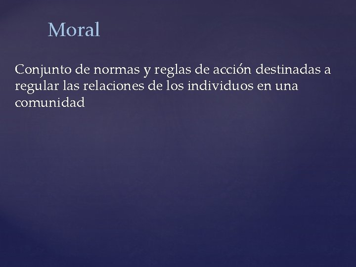 Moral Conjunto de normas y reglas de acción destinadas a regular las relaciones de